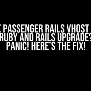 Apache Passenger Rails vhost failing after Ruby and Rails upgrade? Don’t Panic! Here’s the Fix!