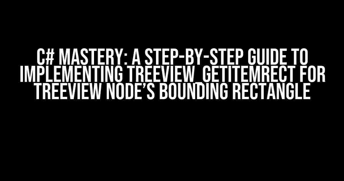 C# Mastery: A Step-by-Step Guide to Implementing TreeView_GetItemRect for TreeView Node’s Bounding Rectangle