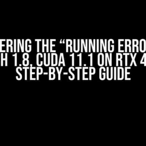 Conquering the “Running Error with PyTorch 1.8, CUDA 11.1 on RTX 4090”: A Step-by-Step Guide