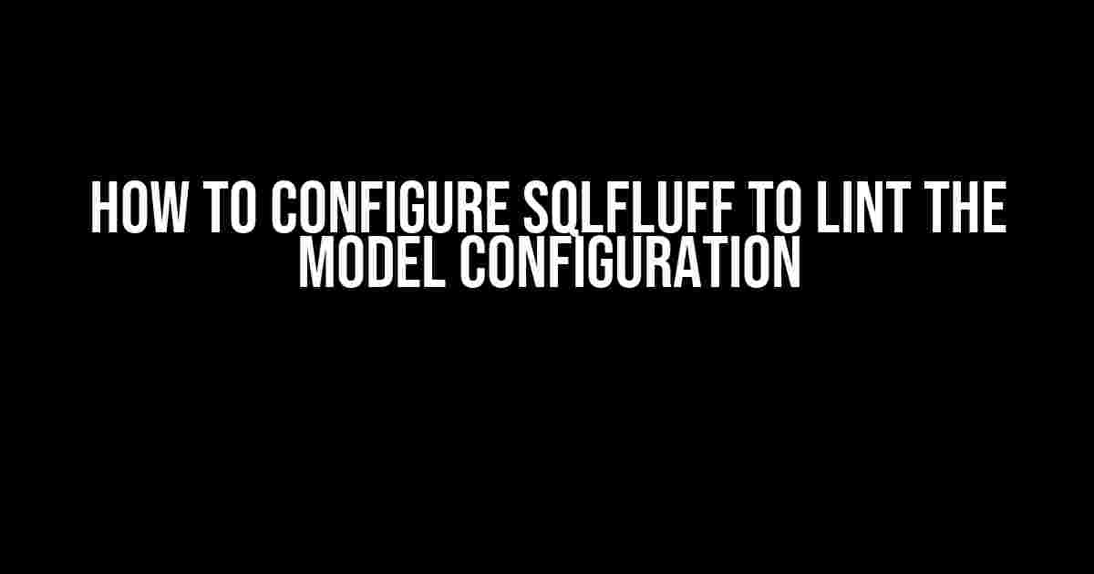 How to Configure SQLFluff to Lint the Model Configuration