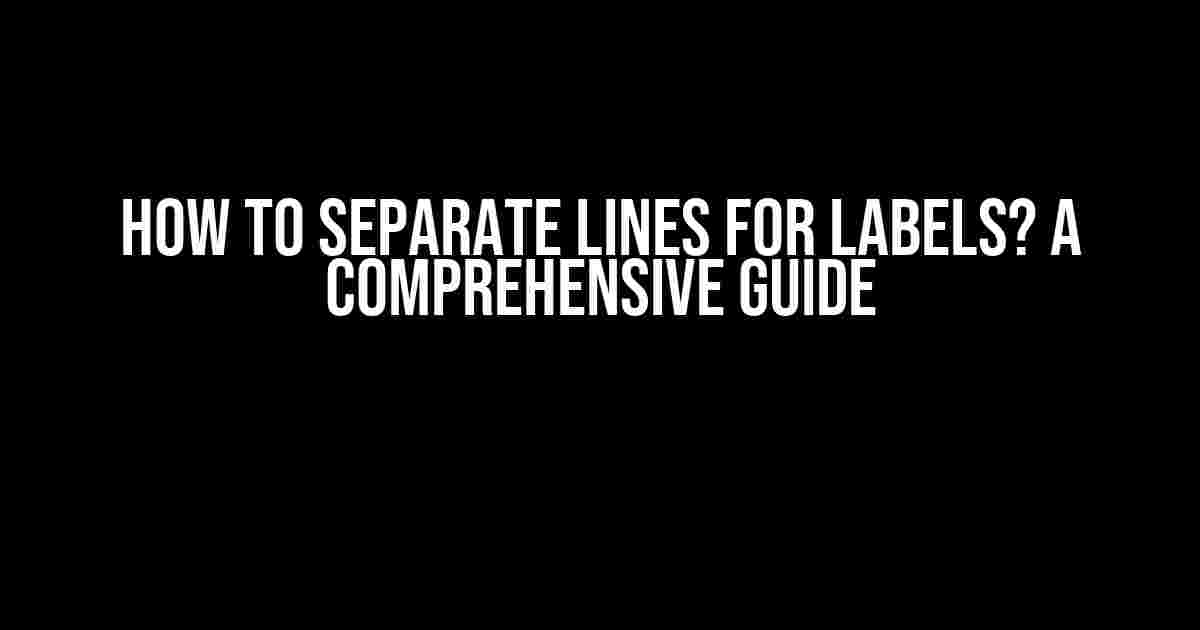 How to Separate Lines for Labels? A Comprehensive Guide