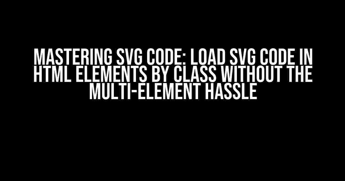 Mastering SVG Code: Load SVG Code in HTML Elements by Class without the Multi-Element Hassle