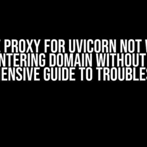 Reverse Proxy for Uvicorn Not Working When Entering Domain Without Port: A Comprehensive Guide to Troubleshooting