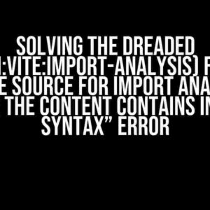 Solving the Dreaded “(plugin:vite:import-analysis) Failed to parse source for import analysis because the content contains invalid JS syntax” Error