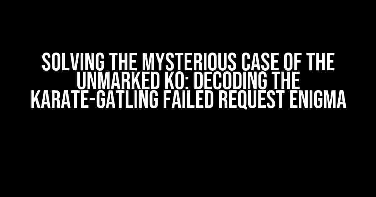 Solving the Mysterious Case of the Unmarked KO: Decoding the Karate-Gatling Failed Request Enigma