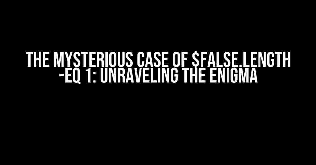 The Mysterious Case of $false.length -eq 1: Unraveling the Enigma