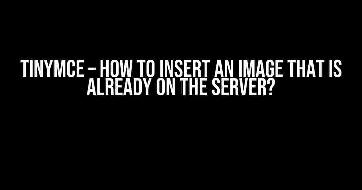 TinyMCE – How to insert an image that is already on the server?