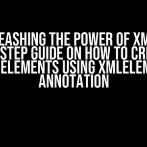 Unleashing the Power of XML: A Step-by-Step Guide on How to Create XML Sub-Elements using XmlElement Annotation