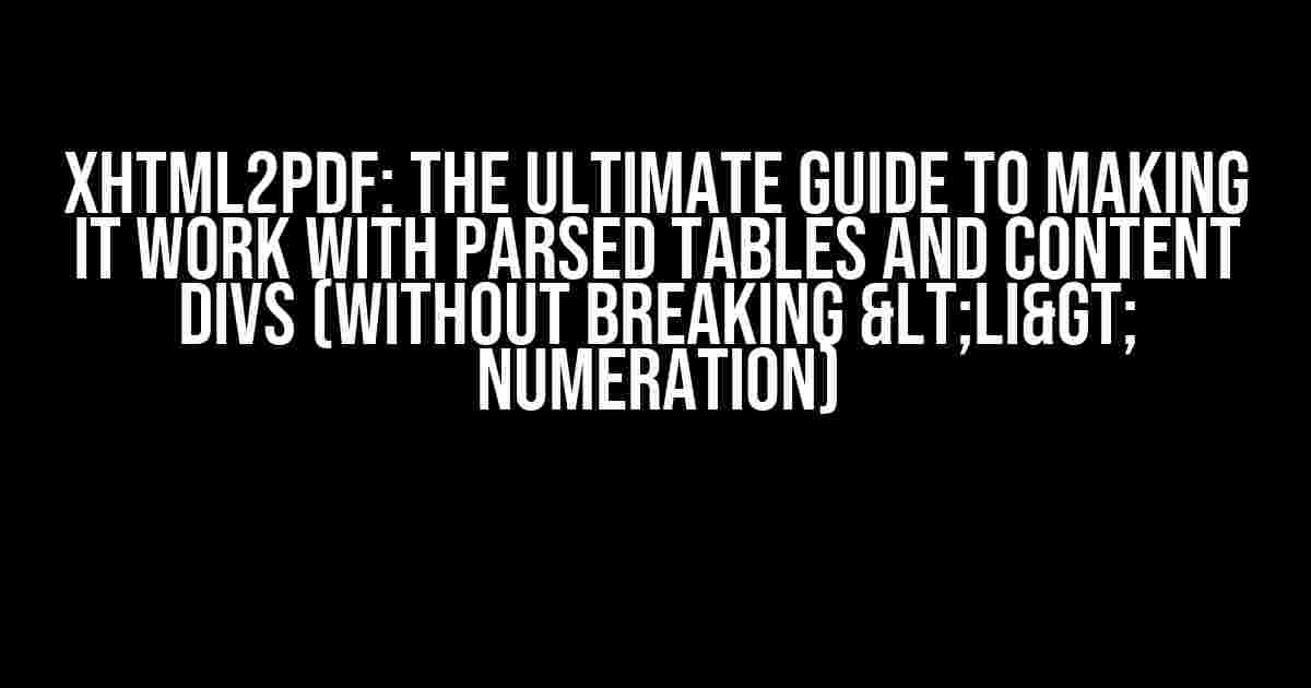 xhtml2pdf: The Ultimate Guide to Making it Work with Parsed Tables and Content Divs (Without Breaking <li> Numeration)